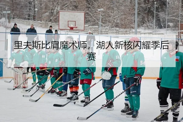 里夫斯比肩魔术师，湖人新核闪耀季后赛